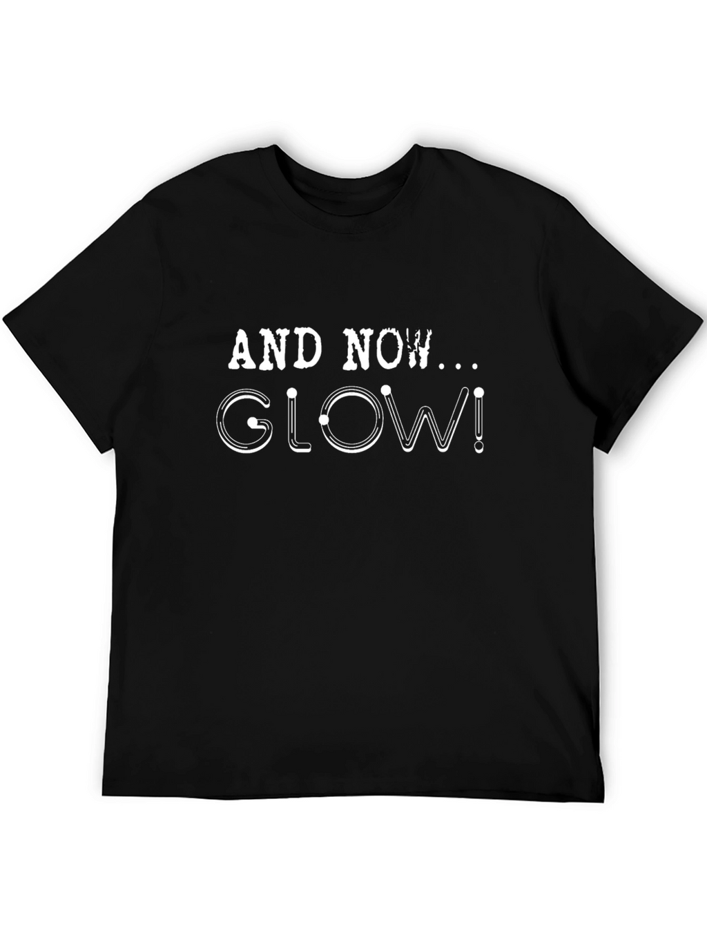 Glow T-Shirt - And Now Glow!