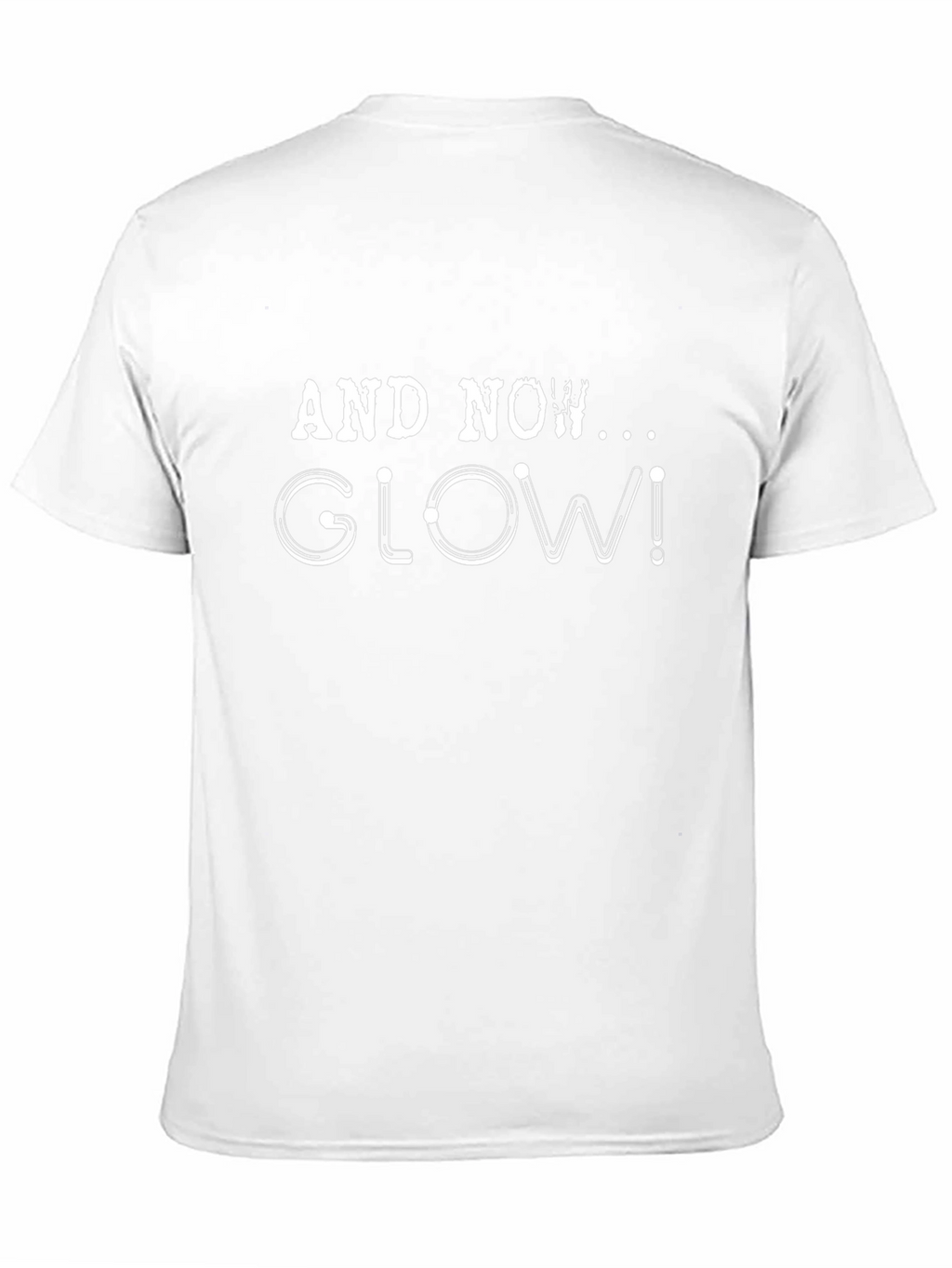 Glow T-Shirt - And Now Glow!