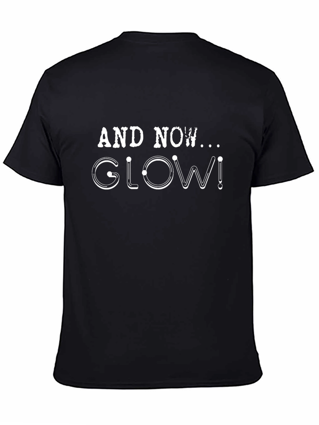 Glow T-Shirt - And Now Glow!