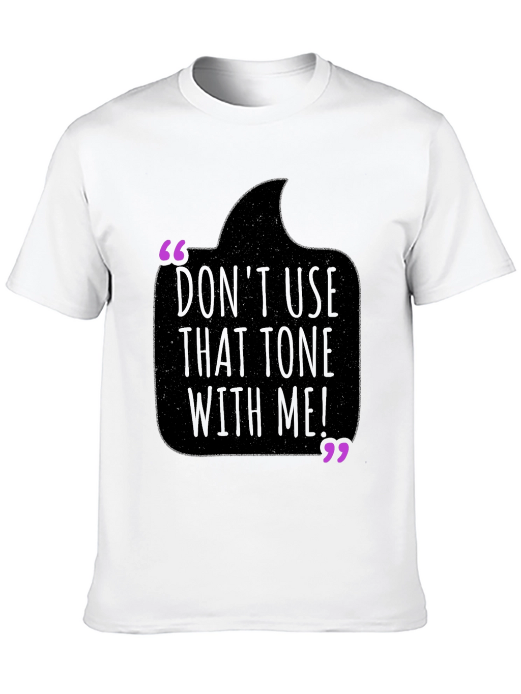 Dont Use That Tone With Me! T-Shirt