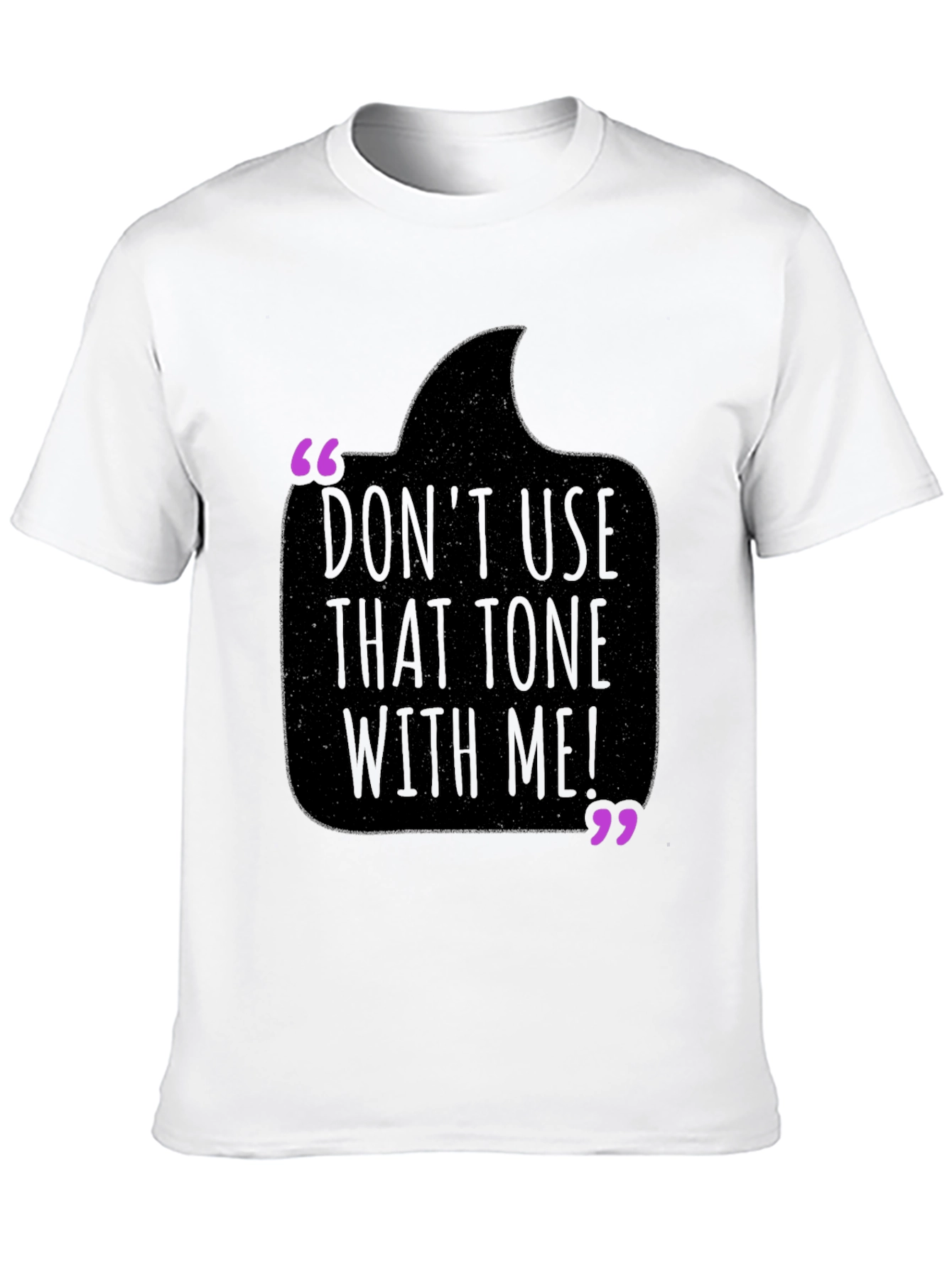 Dont Use That Tone With Me! T-Shirt