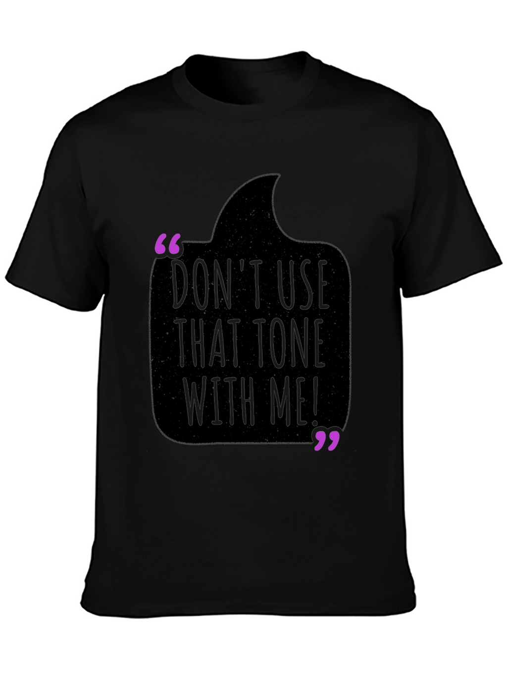Dont Use That Tone With Me! T-Shirt