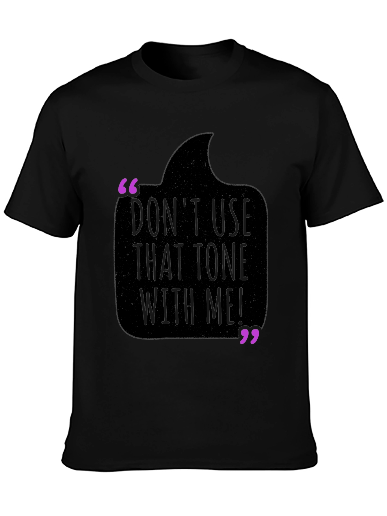 Dont Use That Tone With Me! T-Shirt