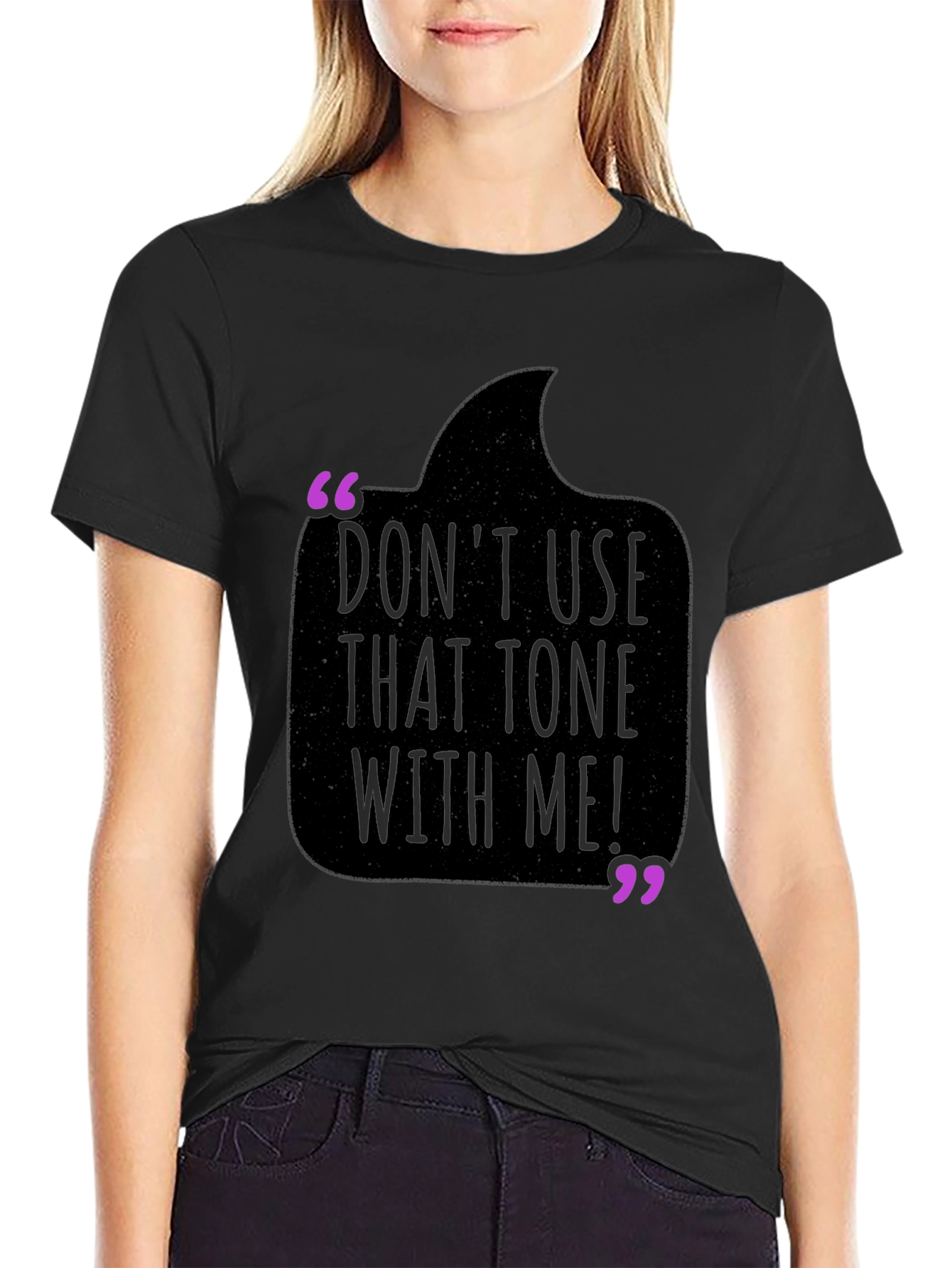 Dont Use That Tone With Me! T-Shirt