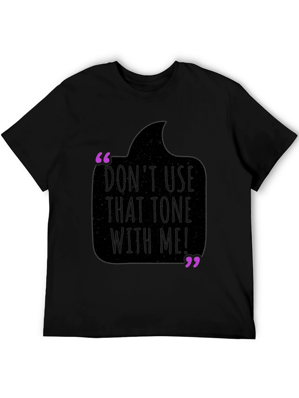 Dont Use That Tone With Me! T-Shirt
