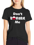 Dont Bobber Me T-Shirt - Funny Fishing Tee