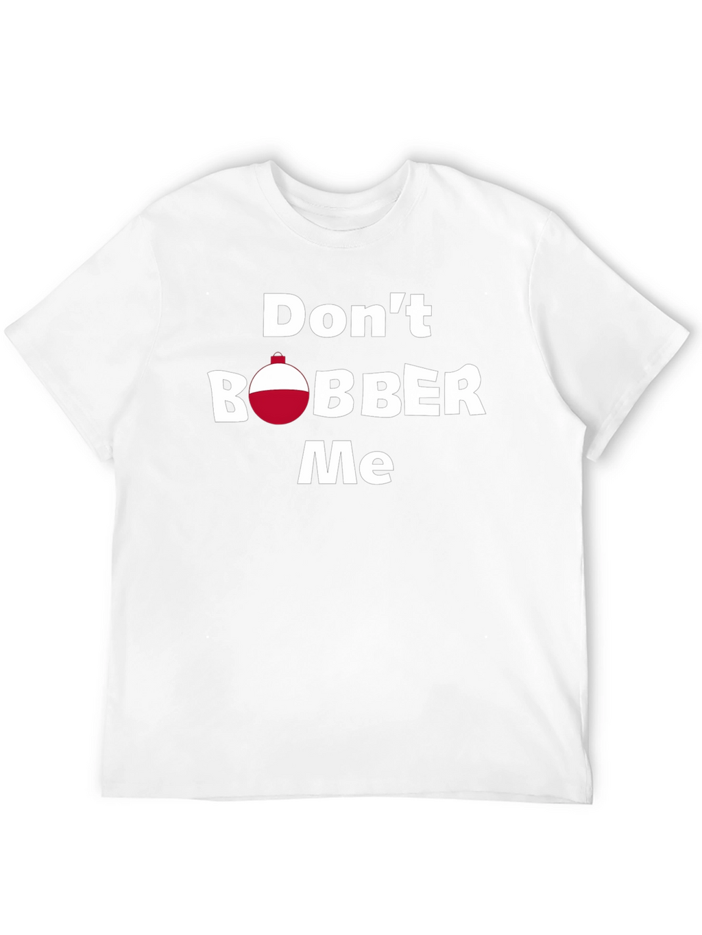 Dont Bobber Me T-Shirt - Funny Fishing Tee