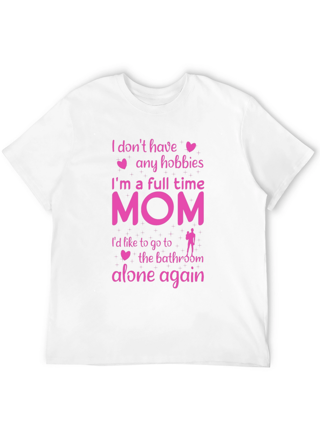 Full Time Mom T-Shirt - No Hobbies Bathroom Alone