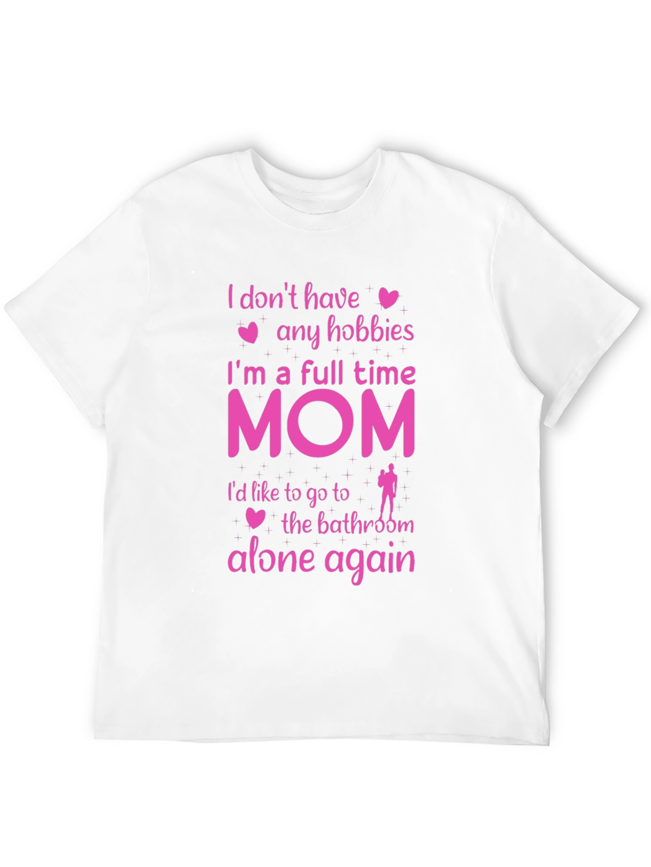 Full Time Mom T-Shirt - No Hobbies Bathroom Alone