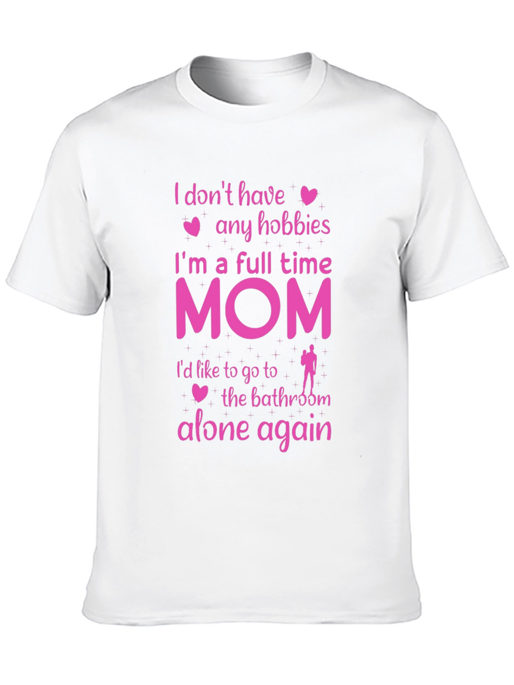 Full Time Mom T-Shirt - No Hobbies Bathroom Alone