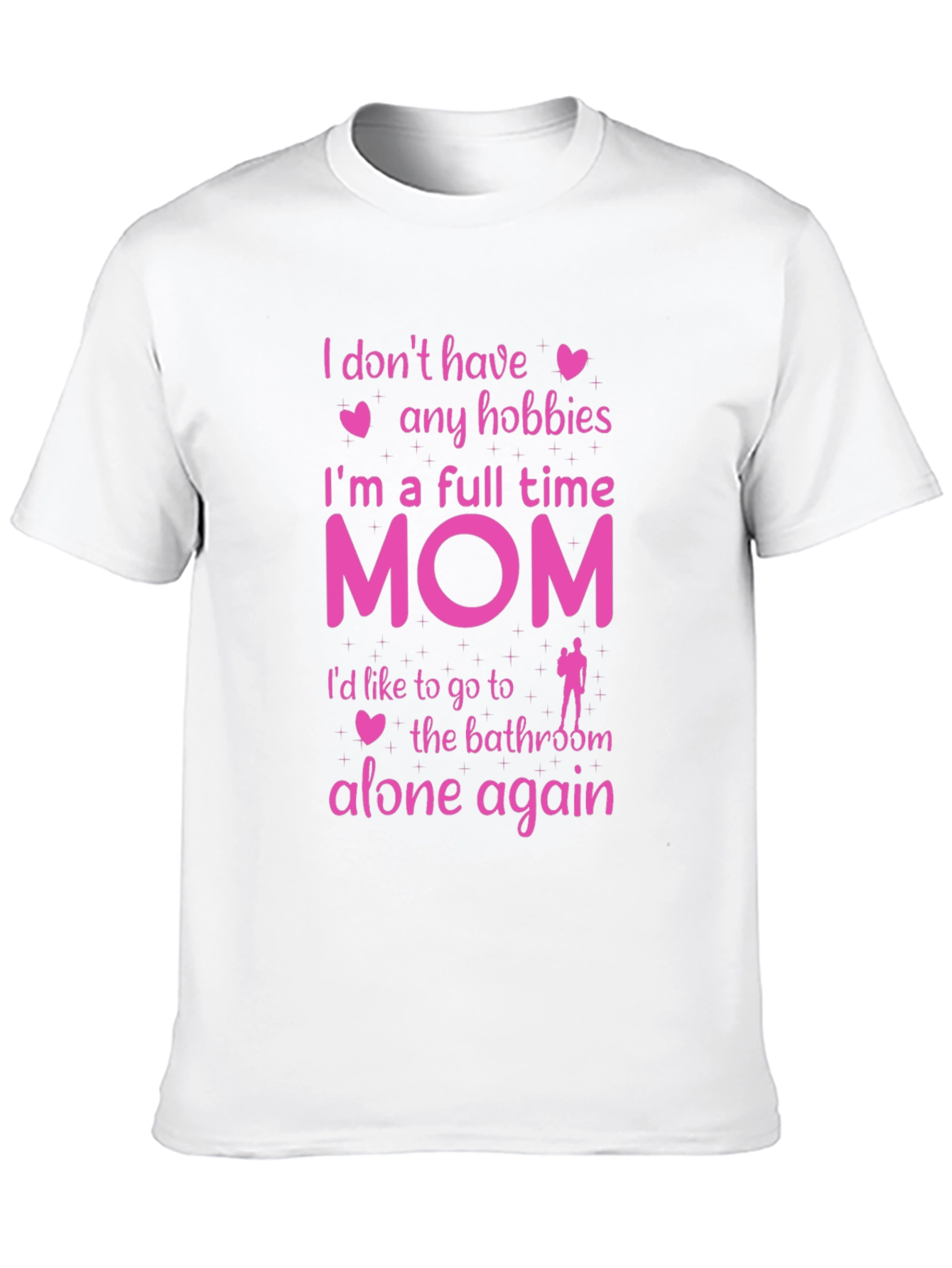 Full Time Mom T-Shirt - No Hobbies Bathroom Alone