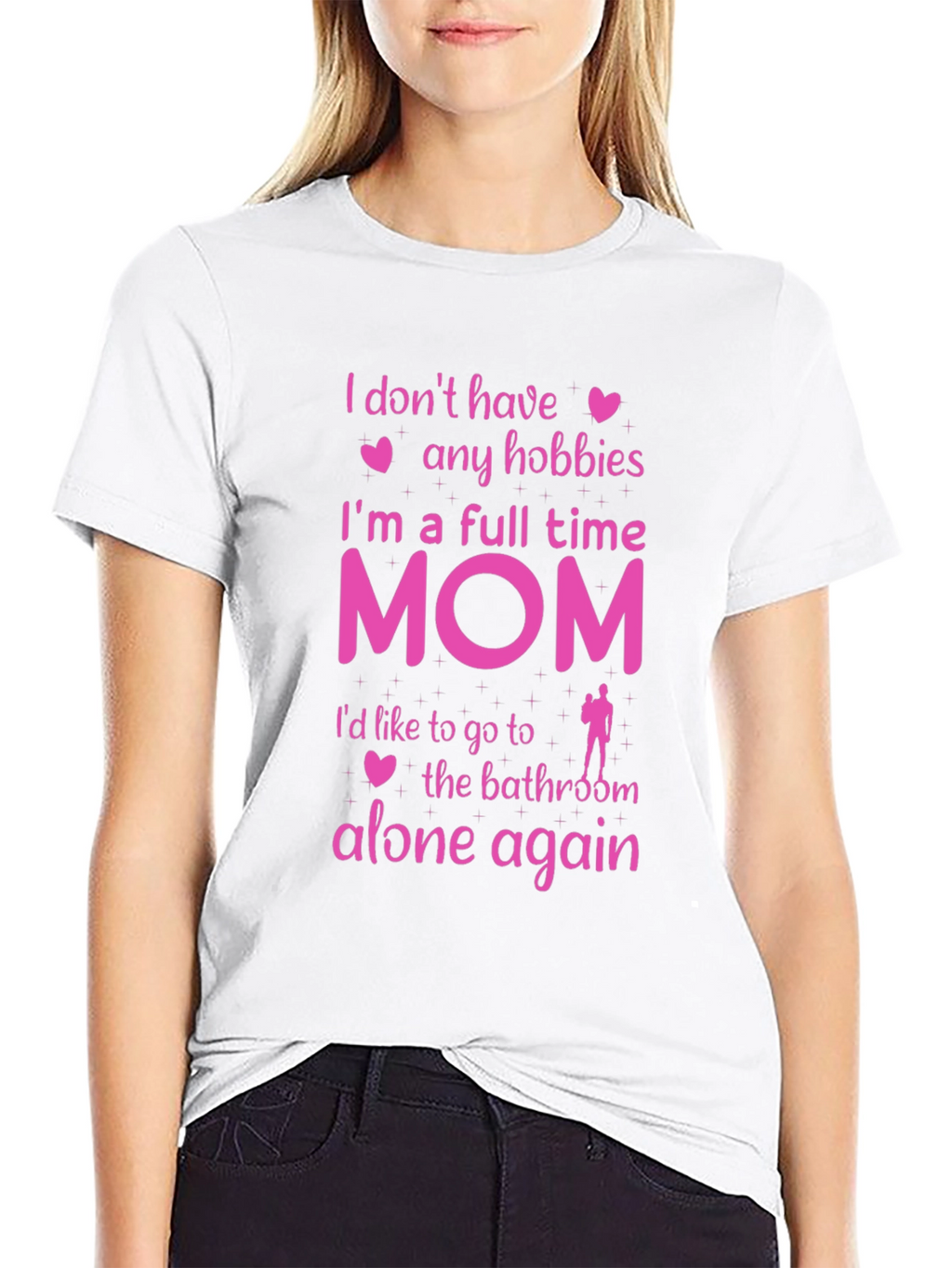 Full Time Mom T-Shirt - No Hobbies Bathroom Alone
