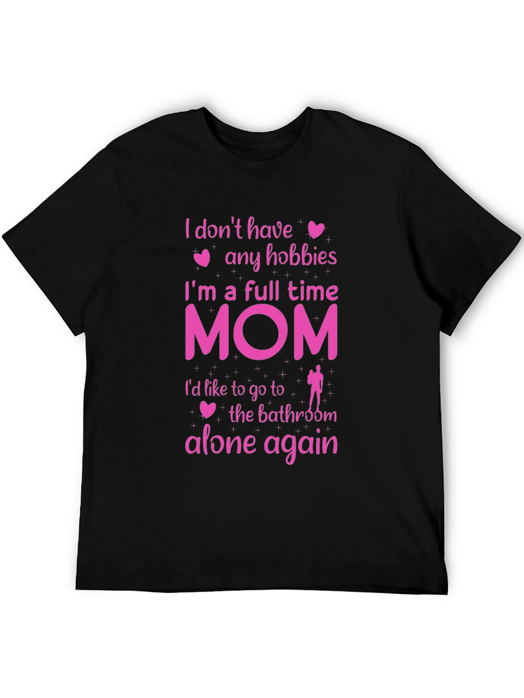 Full Time Mom T-Shirt - No Hobbies Bathroom Alone
