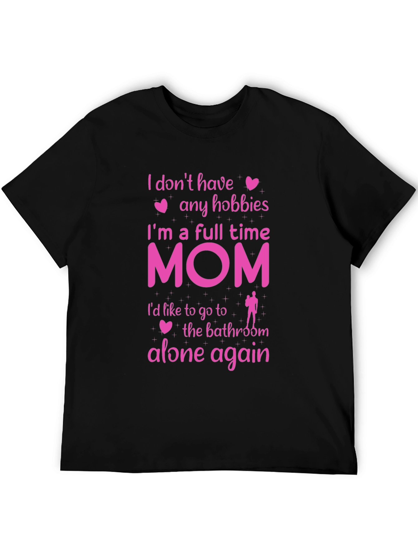 Full Time Mom T-Shirt - No Hobbies Bathroom Alone