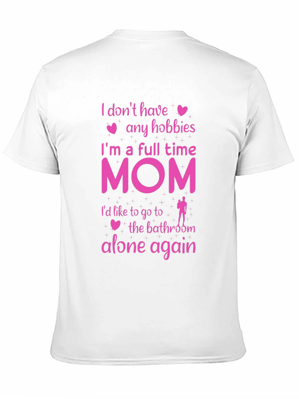 Full Time Mom T-Shirt - No Hobbies Bathroom Alone