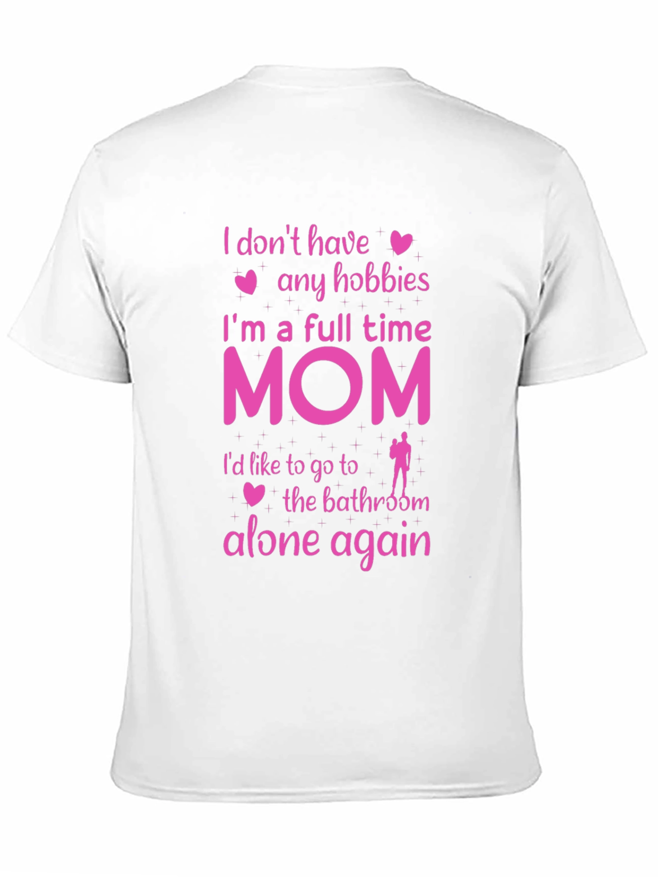Full Time Mom T-Shirt - No Hobbies Bathroom Alone