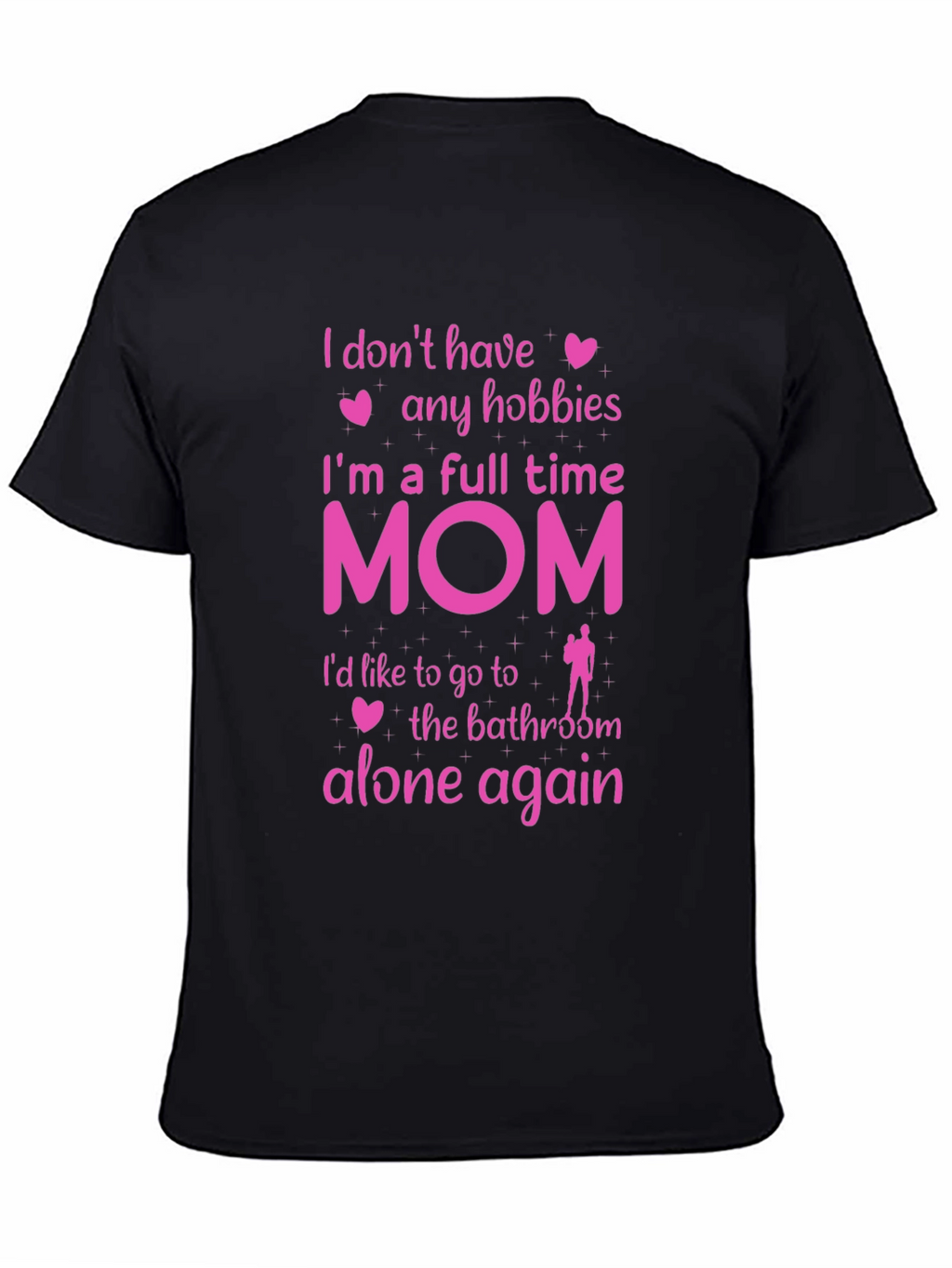 Full Time Mom T-Shirt - No Hobbies Bathroom Alone