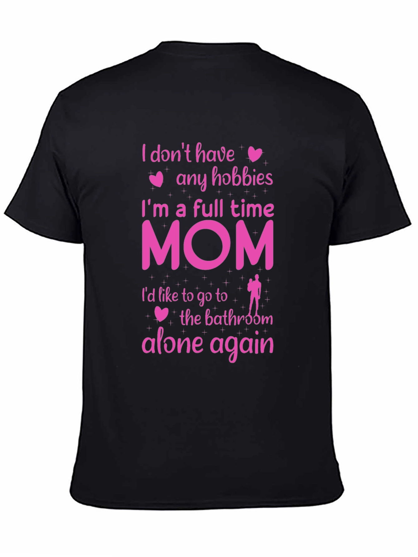 Full Time Mom T-Shirt - No Hobbies Bathroom Alone
