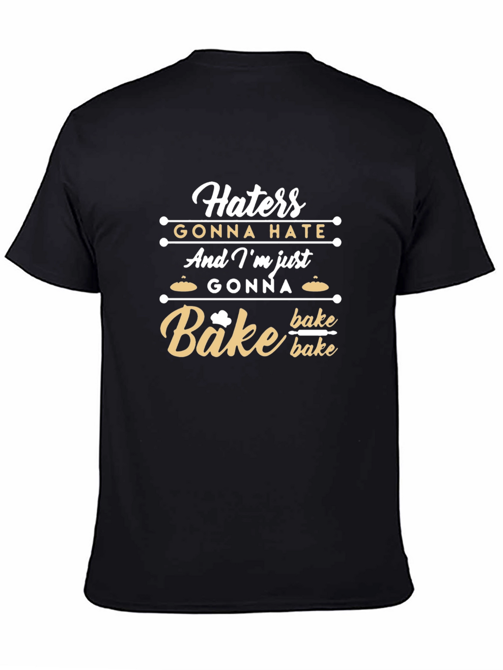 Haters Gonna Hate Im Gonna Bake T-Shirt