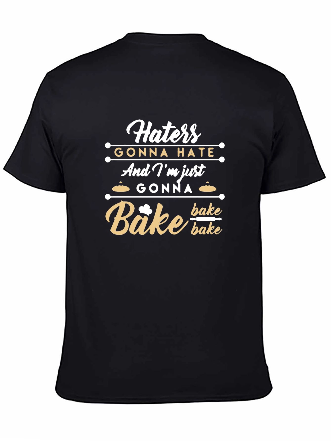 Haters Gonna Hate Im Gonna Bake T-Shirt