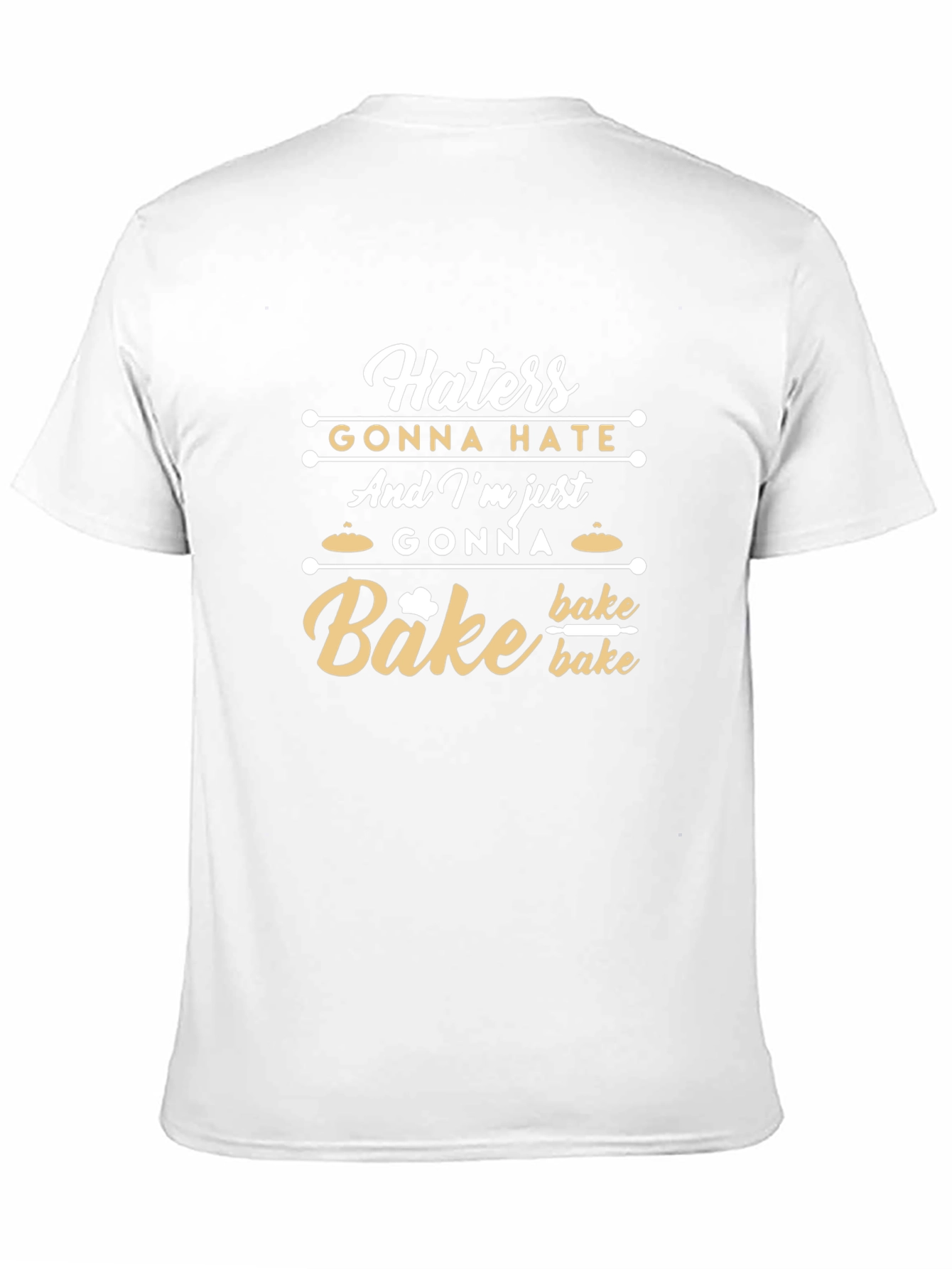Haters Gonna Hate Im Gonna Bake T-Shirt
