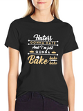 Haters Gonna Hate Im Gonna Bake T-Shirt
