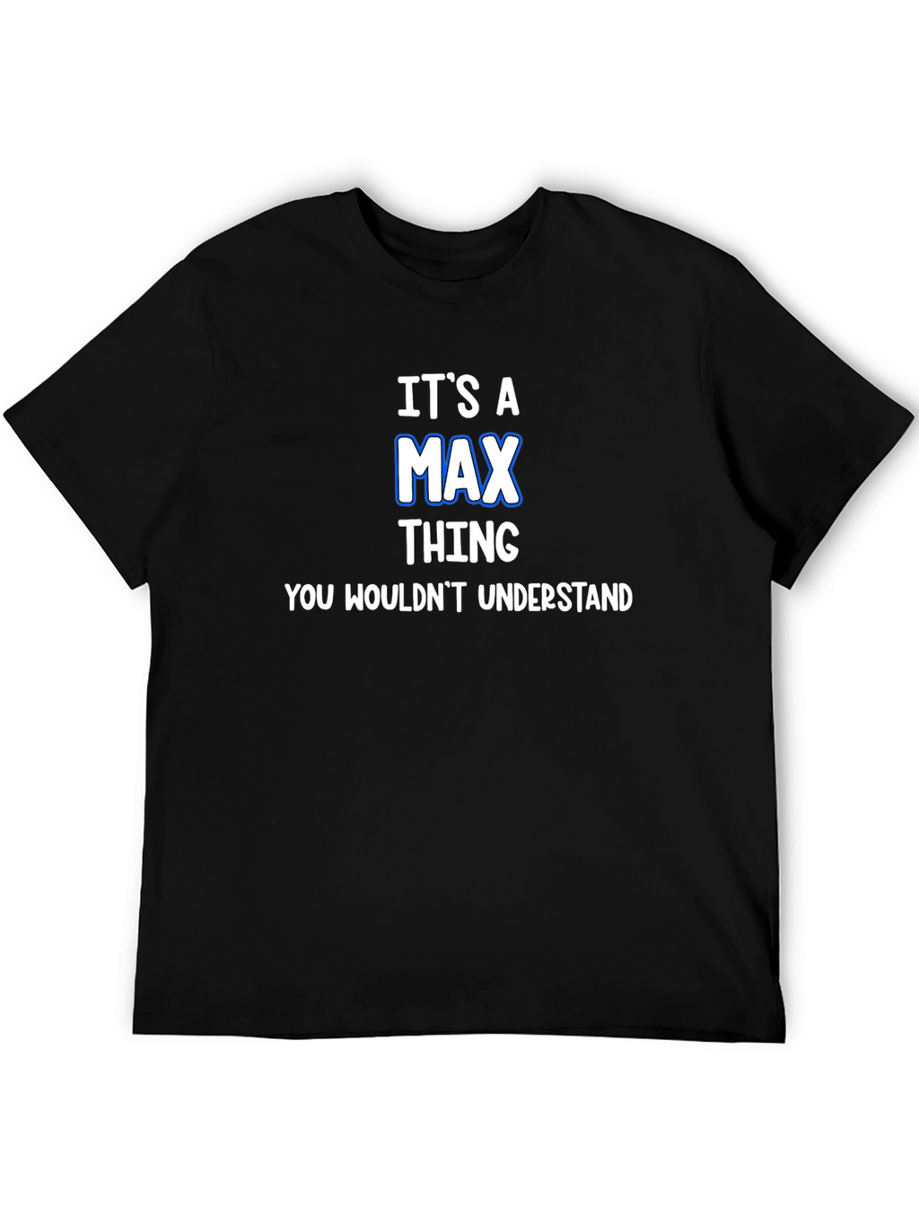 Its A Max Thing T-Shirt - You Wouldnt Understand