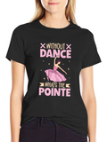 Without Dance Whats The Pointe T-Shirt