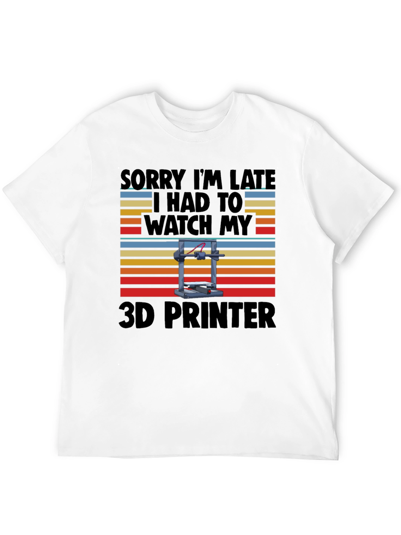 Funny 3D Printer T-Shirt - Sorry Im Late!