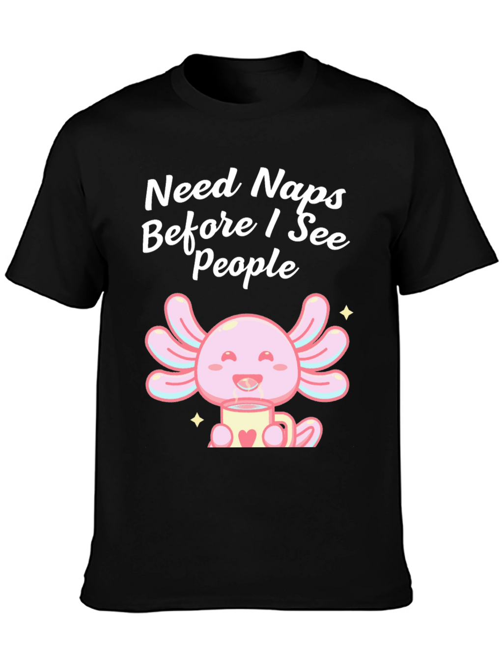 Need Naps Before I See People Axolotl T-Shirt