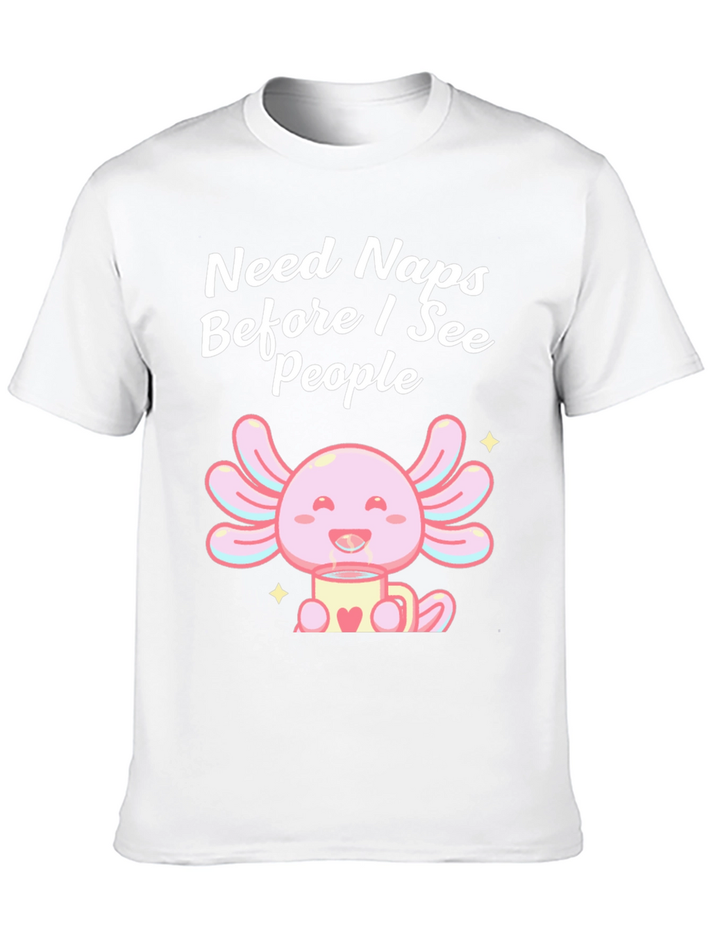 Need Naps Before I See People Axolotl T-Shirt