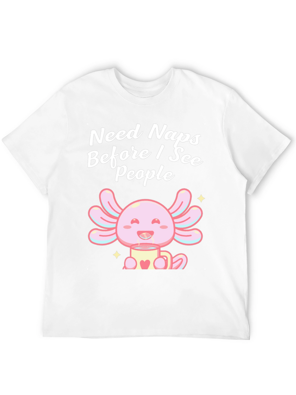 Need Naps Before I See People Axolotl T-Shirt