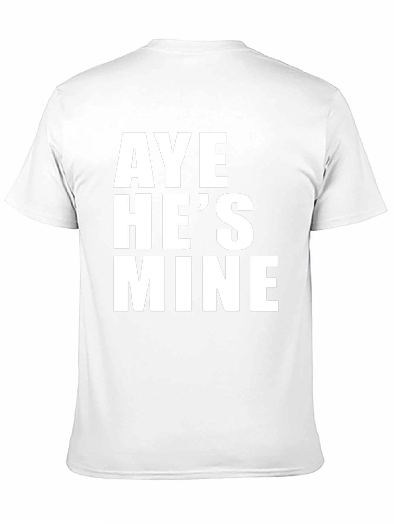 Aye Hes Mine T-Shirt - Bold Statement Tee