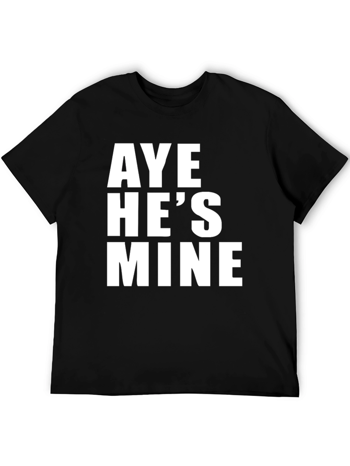 Aye Hes Mine T-Shirt - Bold Statement Tee