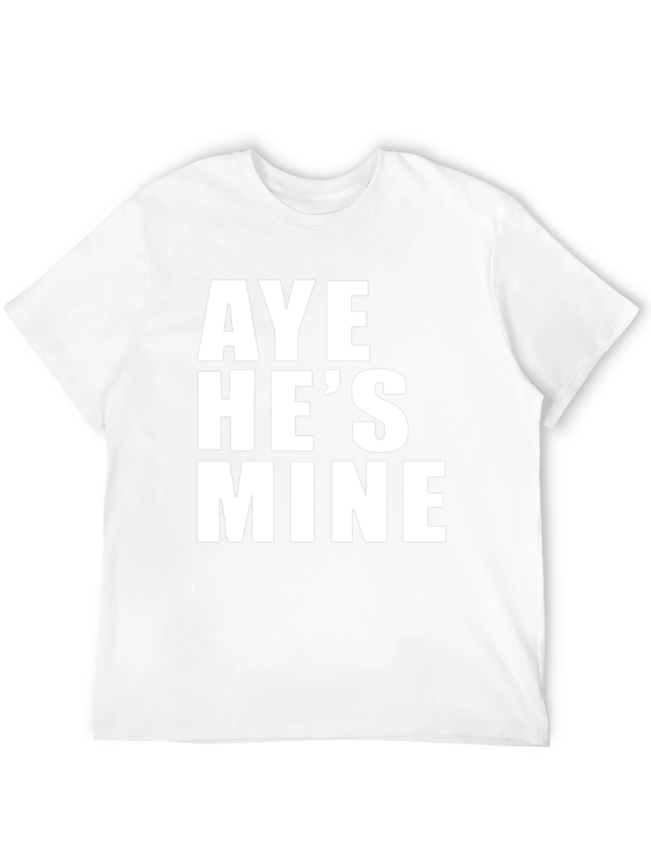 Aye Hes Mine T-Shirt - Bold Statement Tee