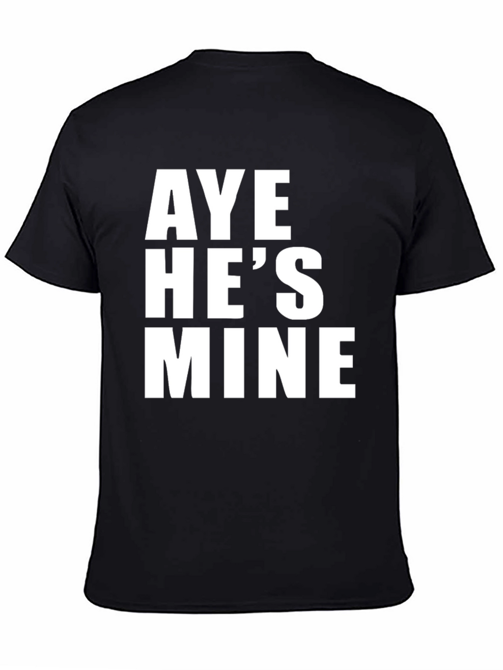 Aye Hes Mine T-Shirt - Bold Statement Tee