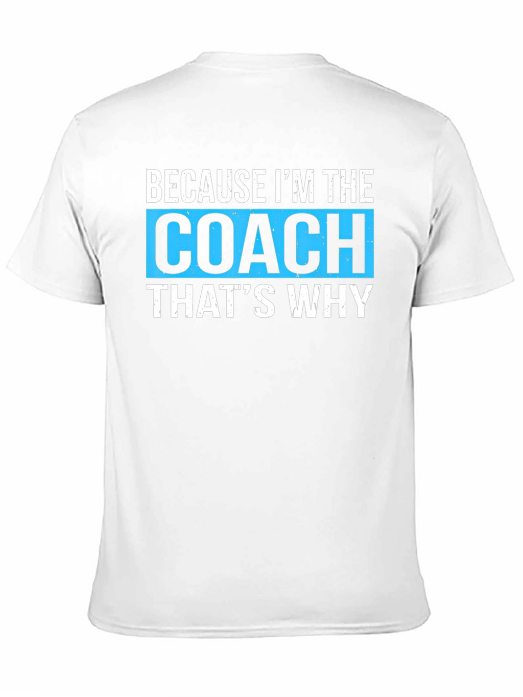Because Im The Coach Thats Why - Funny T-Shirt