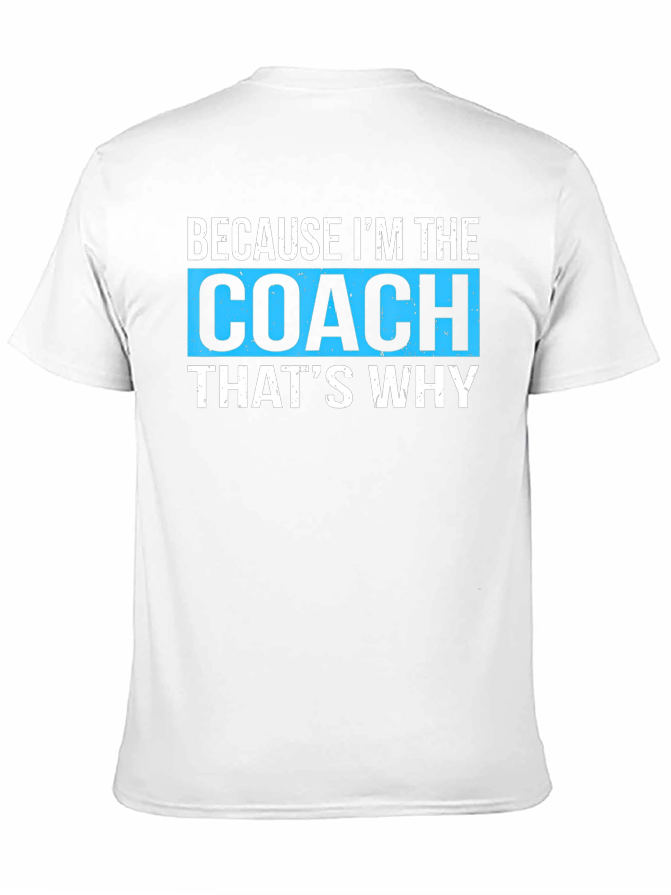 Because Im The Coach Thats Why - Funny T-Shirt