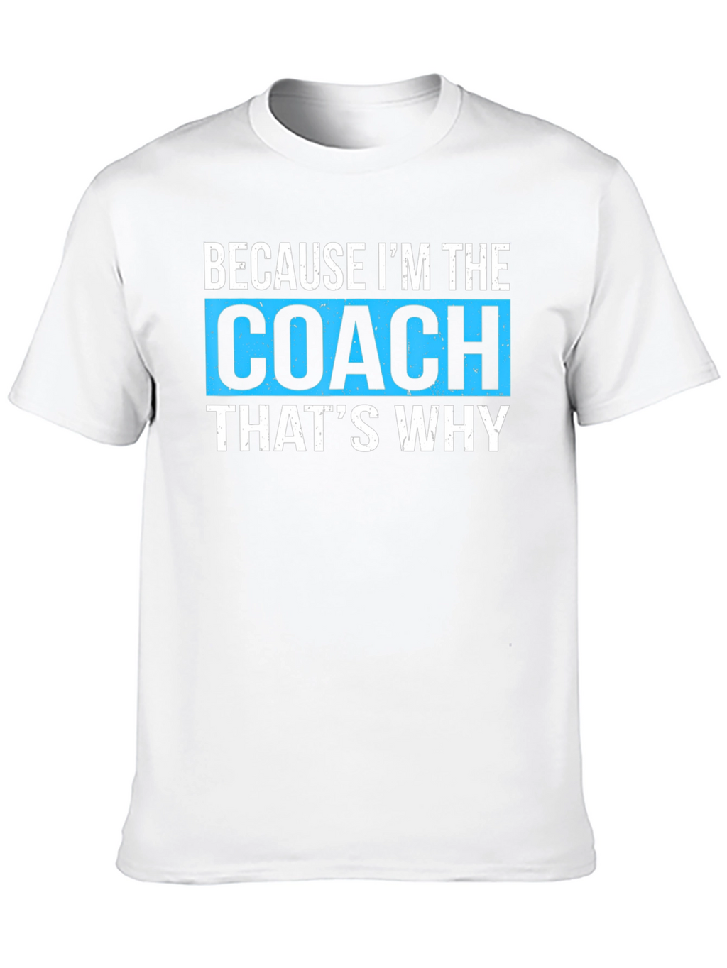 Because Im The Coach Thats Why - Funny T-Shirt