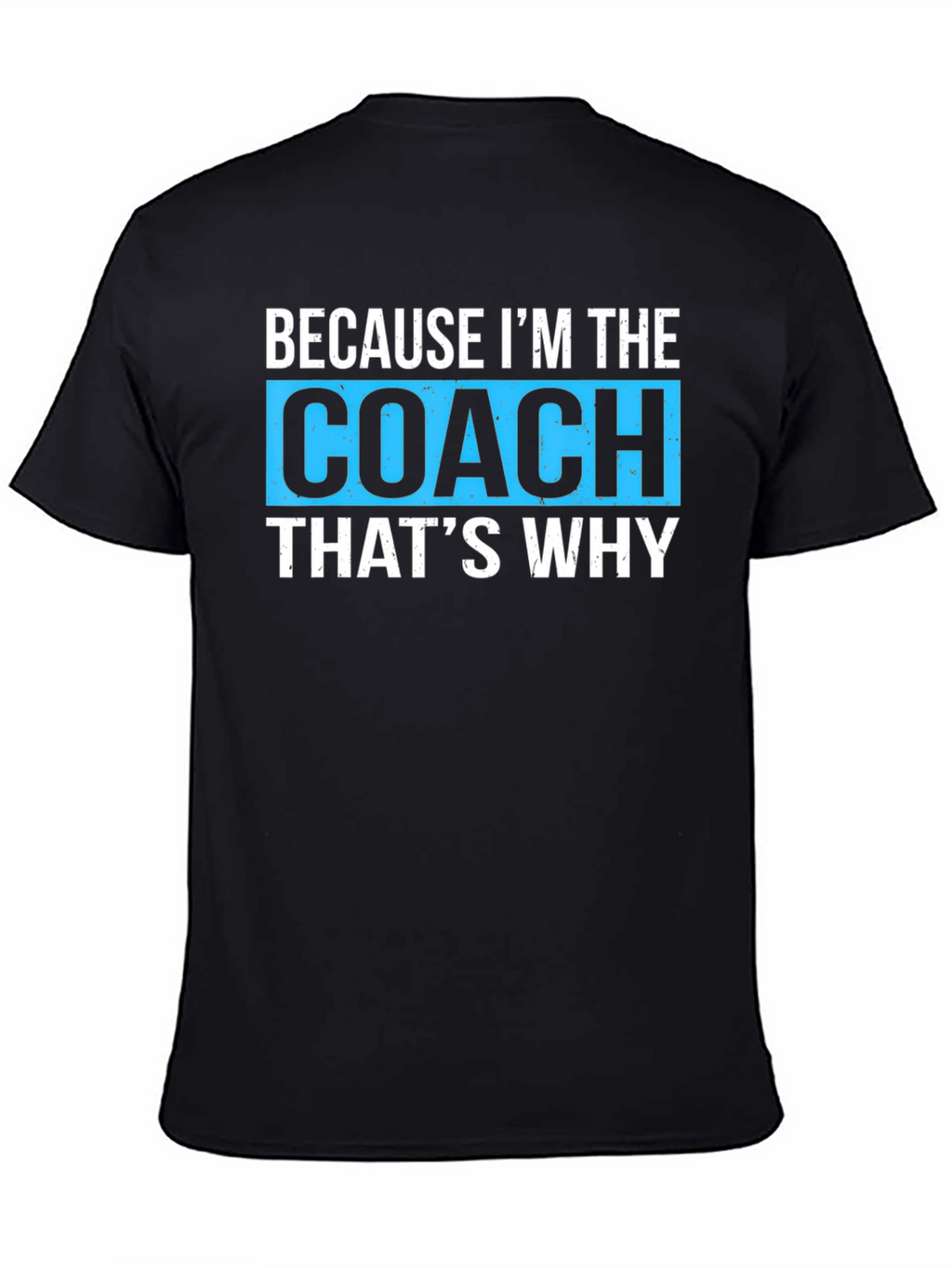 Because Im The Coach Thats Why - Funny T-Shirt
