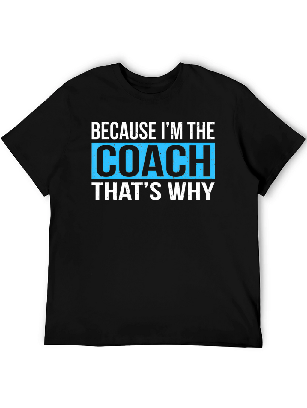 Because Im The Coach Thats Why - Funny T-Shirt