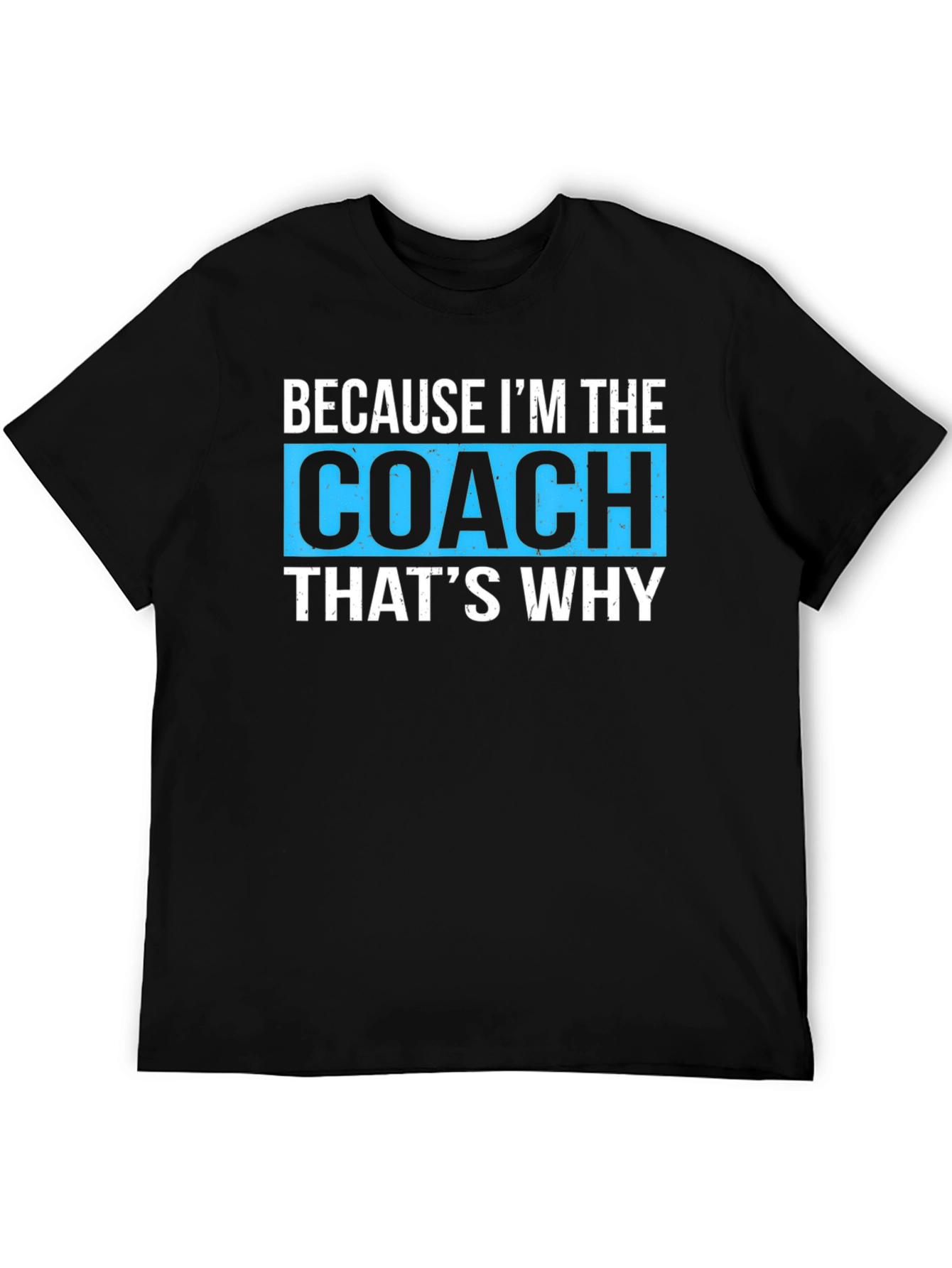 Because Im The Coach Thats Why - Funny T-Shirt