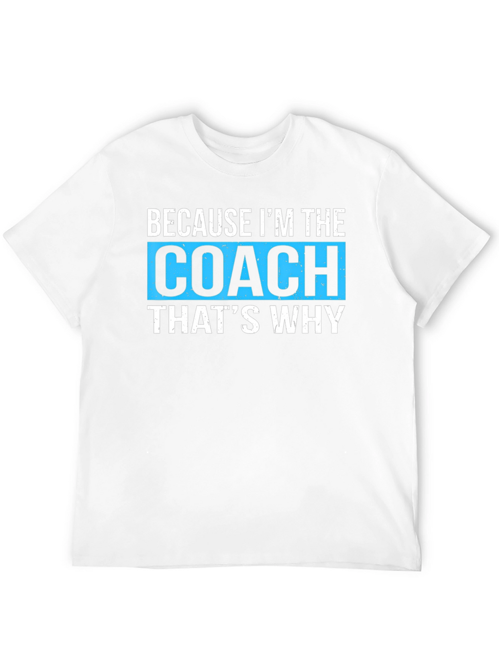 Because Im The Coach Thats Why - Funny T-Shirt