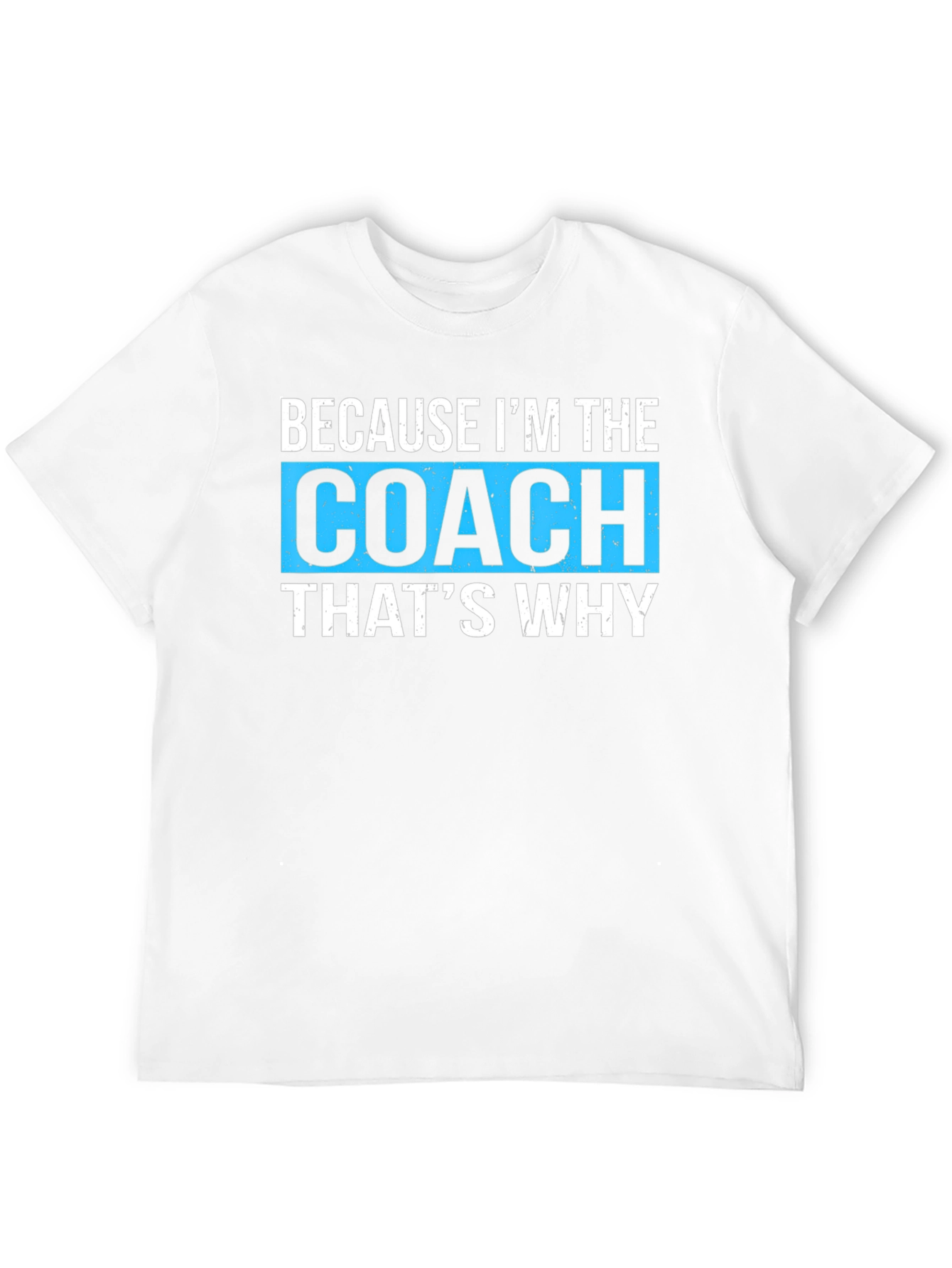 Because Im The Coach Thats Why - Funny T-Shirt