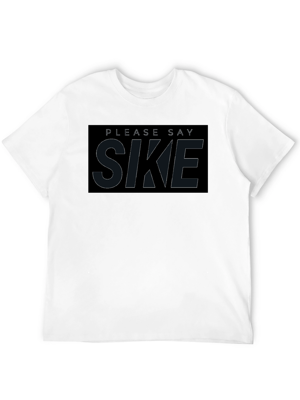 Please Say Sike T-Shirt - Comfortable Black Tee