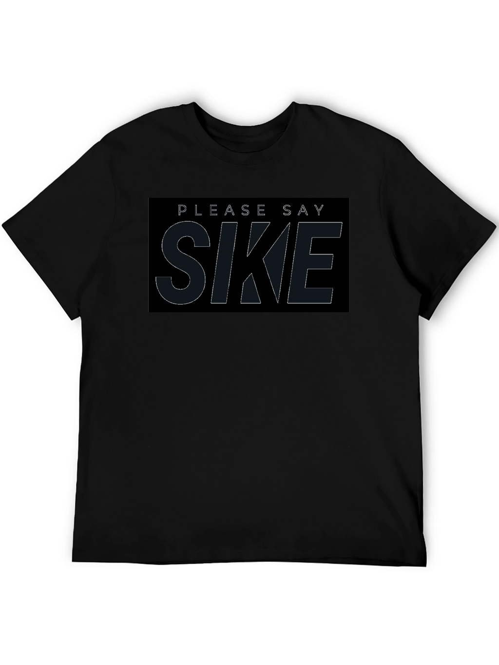 Please Say Sike T-Shirt - Comfortable Black Tee