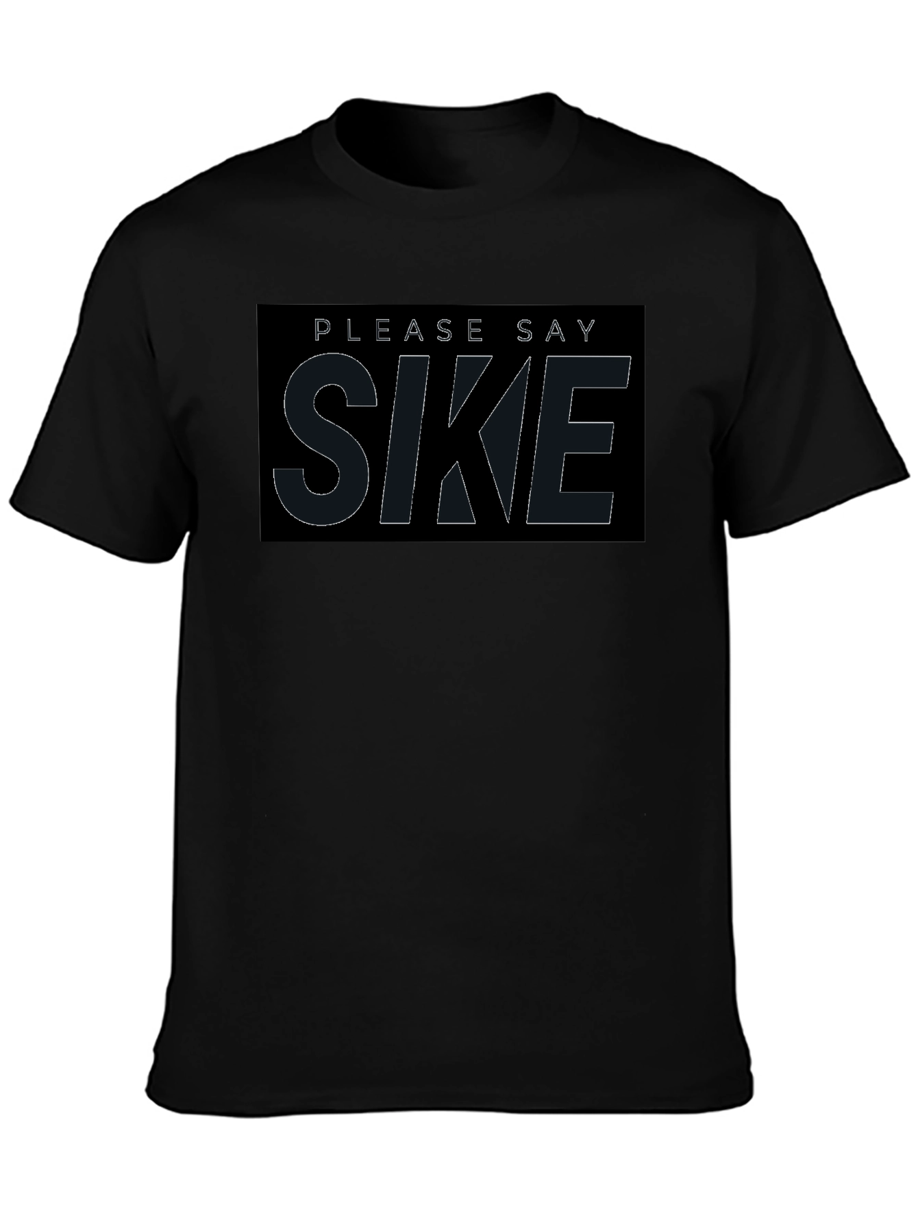 Please Say Sike T-Shirt - Comfortable Black Tee