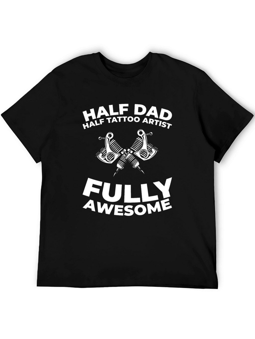 Half Dad Half Tattoo Artist T-Shirt - Fully Awesome