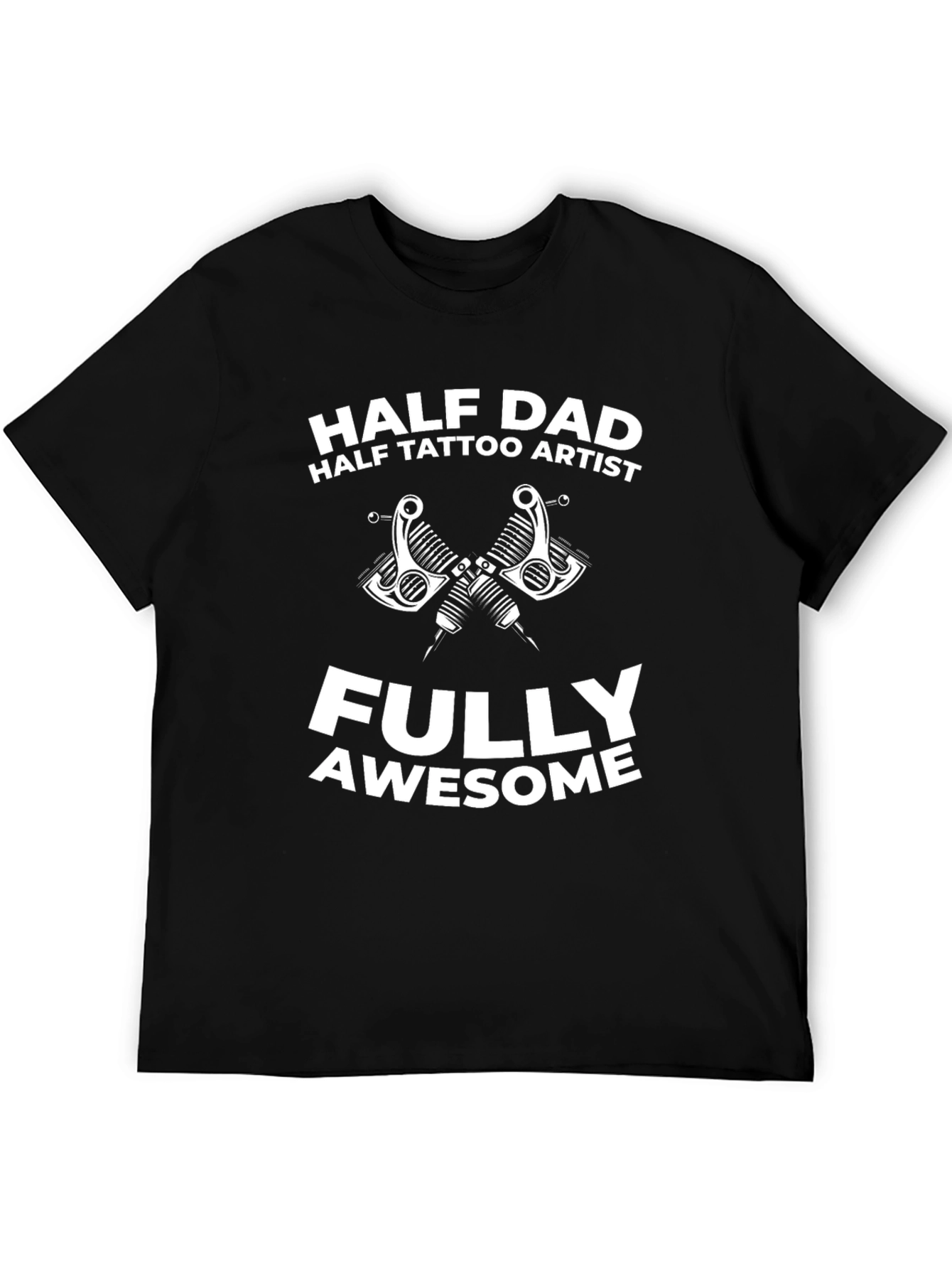 Half Dad Half Tattoo Artist T-Shirt - Fully Awesome