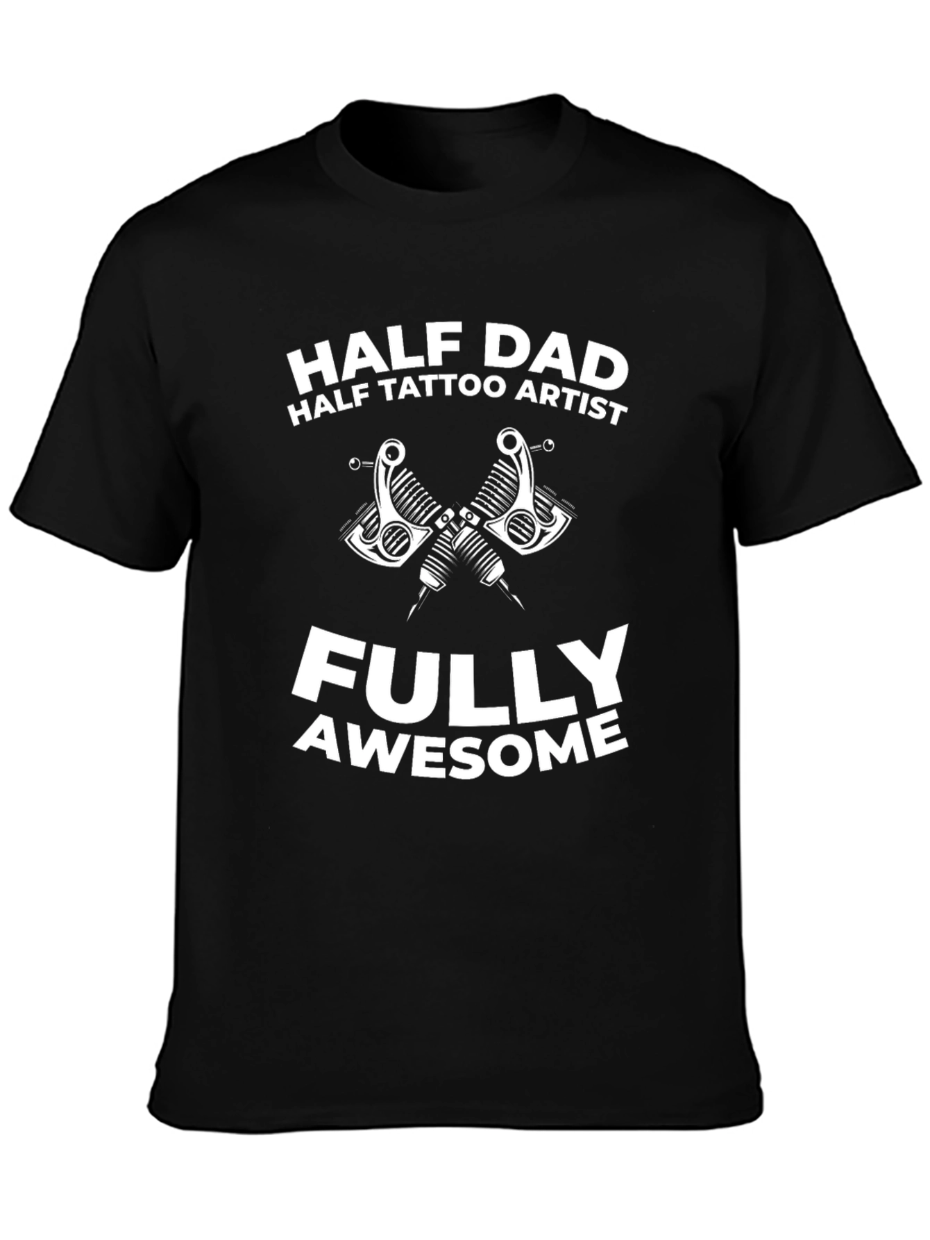 Half Dad Half Tattoo Artist T-Shirt - Fully Awesome